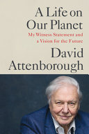 "A Life on Our Planet" by David Attenborough and Jonnie Hughes