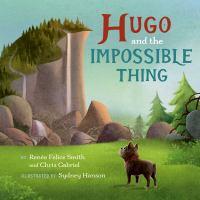 Hugo and the Impossible Thing by Renee Felice Smith and Chris Gabriel