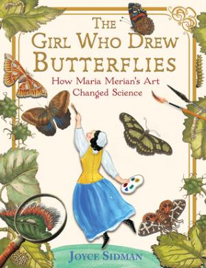 The Girl Who Drew Butterflies: How Maria Merian's Art Changed Science