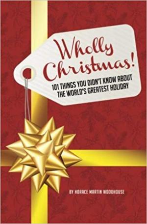 Wholly Christmas!: 101 Things You Didn’t Know About the World’s Greatest Holiday